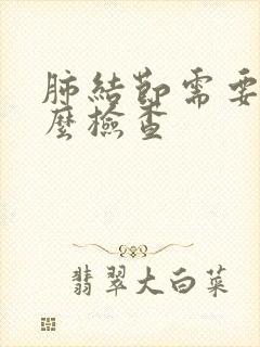 肺结节需要做什么检查封面