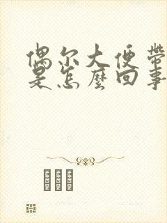 偶尔大便带鲜血是怎么回事