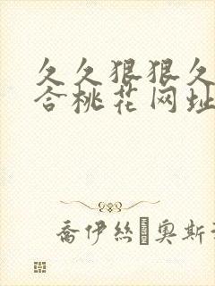 久久狠狠久久综合桃花网址