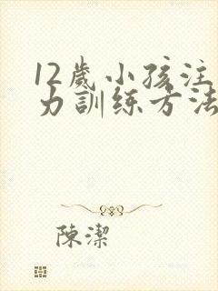 12岁小孩注意力训练方法