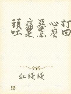 头痛恶心打嗝想吐是怎么回事