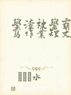 学渣被学霸压着写作业短文封面