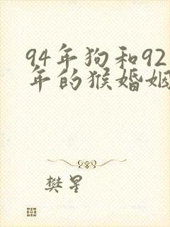 94年狗和92年的猴婚姻怎么样