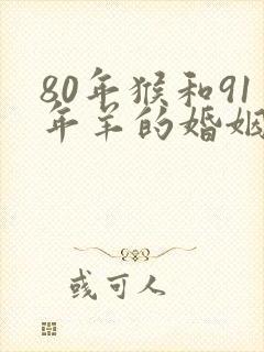 80年猴和91年羊的婚姻如何