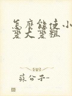 怎么能使小弟弟变大变粗