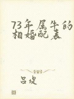 73年属牛的属相婚配表