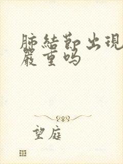 肺结节出现胸痛严重吗