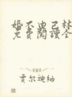 婚不由己林安森免费阅读全文