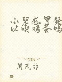 小儿感冒发烧可以吃鸡蛋吗