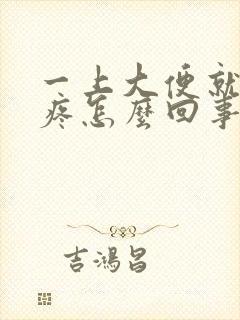 一上大便就肚子疼怎么回事