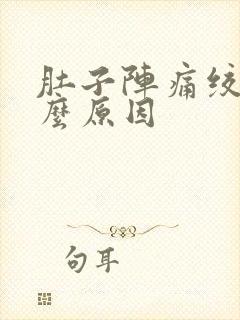 肚子阵痛绞痛什么原因