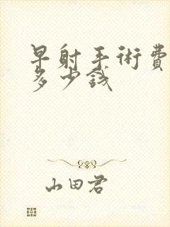 早射手术费用是多少钱封面