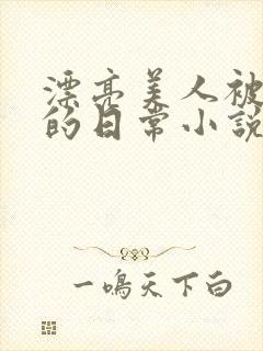 漂亮美人被强制的日常小说