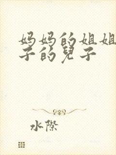 妈妈的姐姐的儿子的儿子