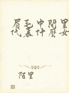 眉毛中间里有痣代表什么女人