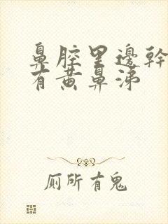 鼻腔里边干燥疼有黄鼻涕