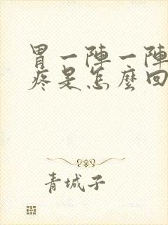 胃一阵一阵拧着疼是怎么回事