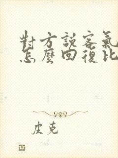 对方说客气了,怎么回复比较好