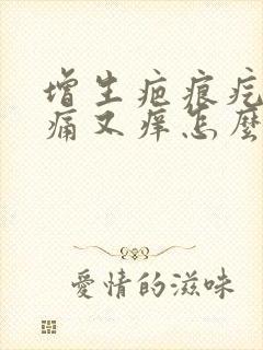 增生疤痕疙瘩又痛又痒怎么办