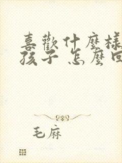 喜欢什么样的女孩子 怎么回答