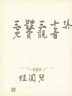 三体三十集全集免费观看