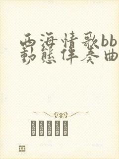西海情歌bb调动态伴奏曲