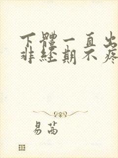 下体一直出血,非经期不疼不痒封面