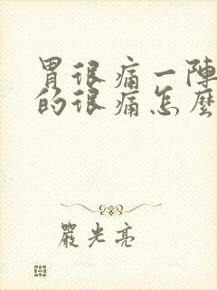 胃很痛一阵一阵的很痛怎么回事