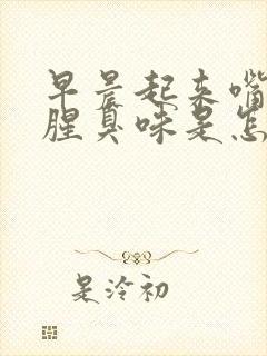 早晨起来嘴里有腥臭味是怎么回事