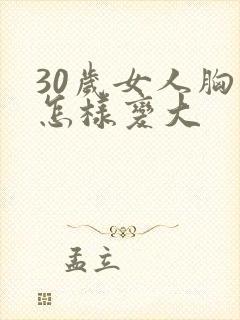 30岁女人胸部怎样变大