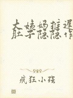 大姨妈推迟四天肚子隐隐作痛是怎么回事