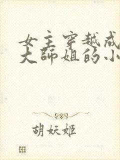 女主穿越成反派大师姐的小说