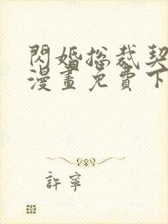 闪婚总裁契约妻漫画免费下拉式