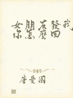 女朋友发我讨厌你怎么回