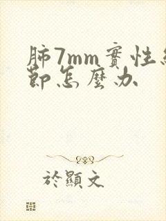 肺7mm实性结节怎么办