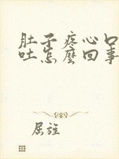 肚子疼心口疼想吐怎么回事