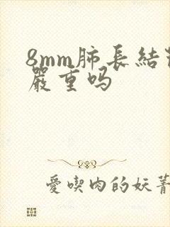 8mm肺长结节严重吗