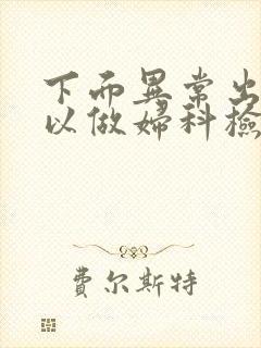 下面异常出血可以做妇科检查吗