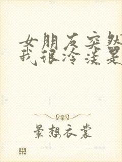 女朋友突然间对我很冷淡是为什么