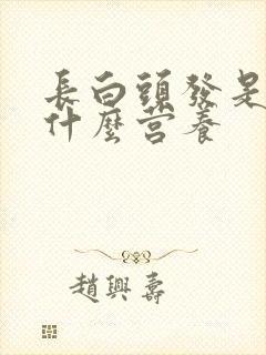 长白头发是缺少什么营养