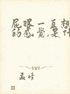 屁眼一直想拉屎的感觉,是什么情况