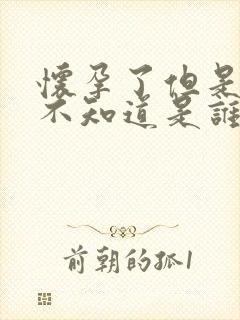 怀孕了但是孩子不知道是谁的怎么办