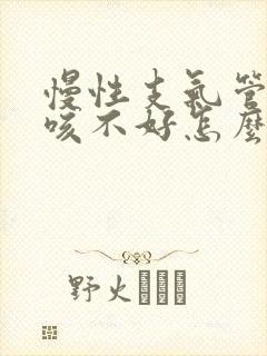 慢性支气管炎久咳不好怎么办