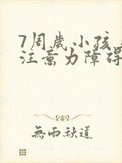 7周岁小孩上课注意力障碍好动