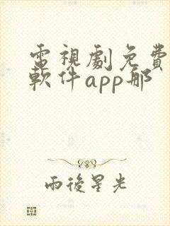 电视剧免费观看软件app那