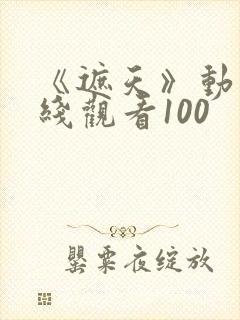 《遮天》动漫在线观看100封面