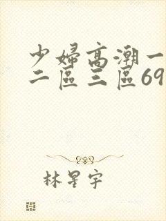 少妇高潮一区.二区三区69