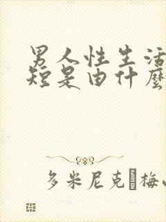 男人性生活时间短是由什么原因引起的