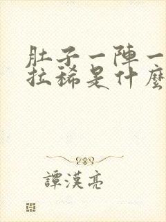 肚子一阵一阵痛拉稀是什么原因