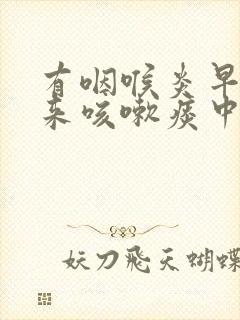 有咽喉炎早上起来咳嗽痰中带血